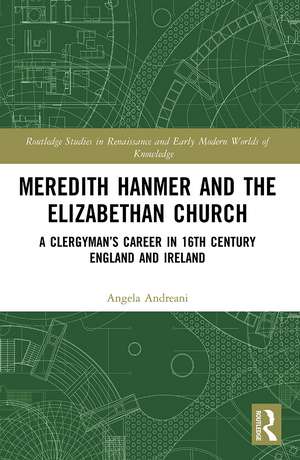 Meredith Hanmer and the Elizabethan Church: A Clergyman’s Career in 16th Century England and Ireland de Angela Andreani