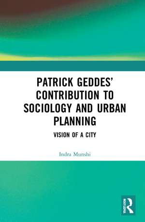 Patrick Geddes’ Contribution to Sociology and Urban Planning: Vision of A City de Indra Munshi