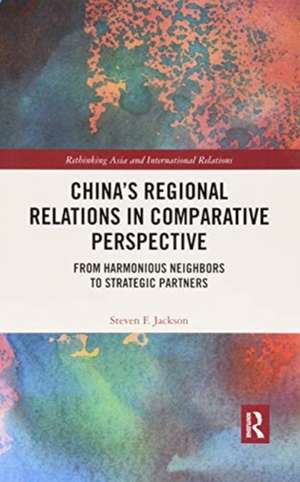 China’s Regional Relations in Comparative Perspective: From Harmonious Neighbors to Strategic Partners de Steven F. Jackson