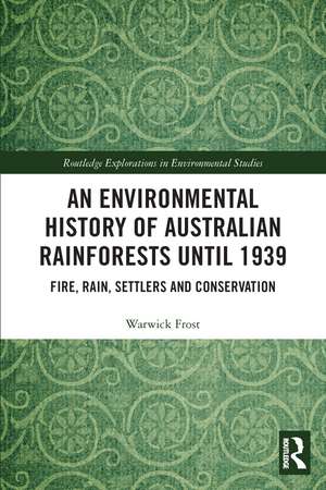 An Environmental History of Australian Rainforests until 1939: Fire, Rain, Settlers and Conservation de Warwick Frost