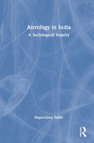 Astrology in India: A Sociological Inquiry de Nupurnima Yadav