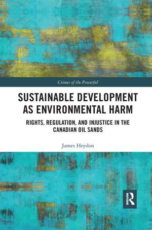 Sustainable Development as Environmental Harm: Rights, Regulation, and Injustice in the Canadian Oil Sands de James Heydon