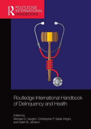 Routledge International Handbook of Delinquency and Health de Michael G. Vaughn