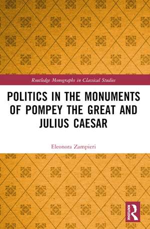 Politics in the Monuments of Pompey the Great and Julius Caesar de Eleonora Zampieri