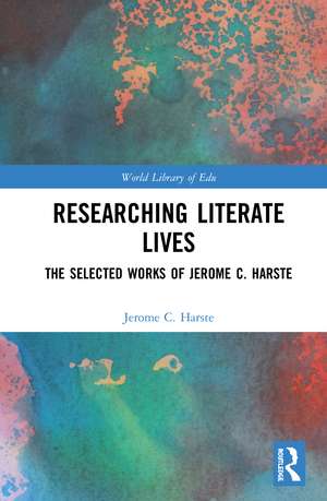 Researching Literate Lives: The Selected Works of Jerome C. Harste de Jerome C. Harste