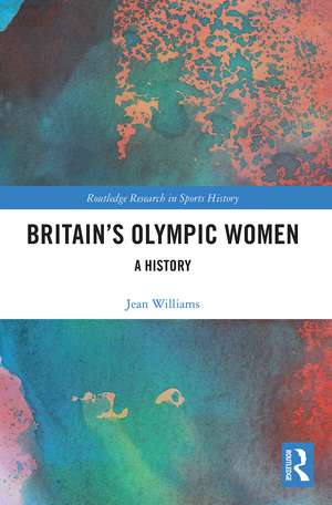 Britain’s Olympic Women: A History de Jean Williams