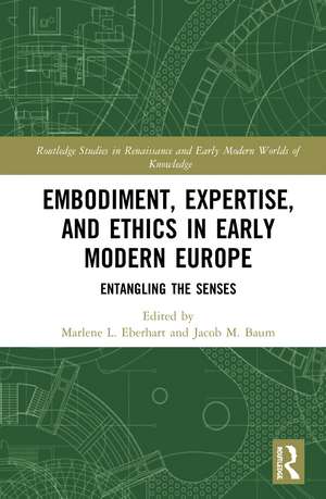 Embodiment, Expertise, and Ethics in Early Modern Europe: Entangling the Senses de Marlene L. Eberhart