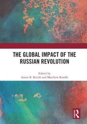 The Global Impact of the Russian Revolution de Aaron Retish