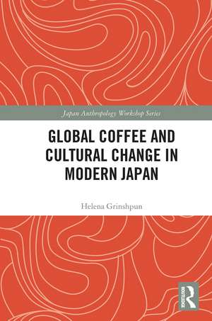 Global Coffee and Cultural Change in Modern Japan de Helena Grinshpun