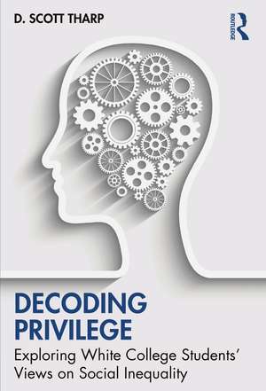 Decoding Privilege: Exploring White College Students' Views on Social Inequality de D. Scott Tharp