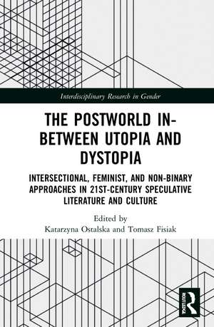 The Postworld In-Between Utopia and Dystopia: Intersectional, Feminist, and Non-Binary Approaches in 21st-Century Speculative Literature and Culture de Katarzyna Ostalska