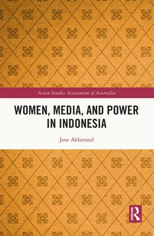 Women, Media, and Power in Indonesia de Jane Ahlstrand