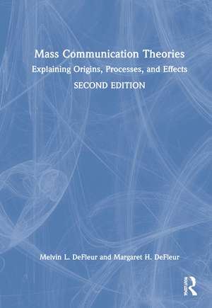 Mass Communication Theories: Explaining Origins, Processes, and Effects de Melvin L. DeFleur