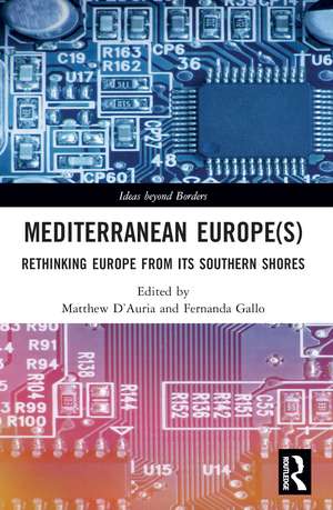 Mediterranean Europe(s): Rethinking Europe from its Southern Shores de Matthew D’Auria