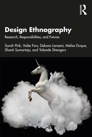 Design Ethnography: Research, Responsibilities, and Futures de Sarah Pink