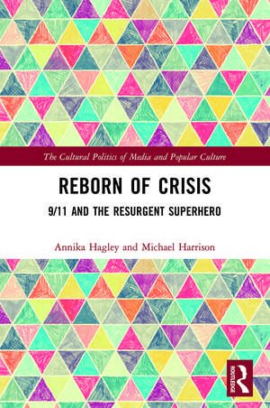 Reborn of Crisis: 9/11 and the Resurgent Superhero de Annika Hagley