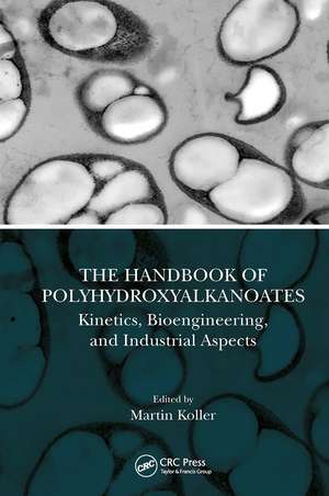 The Handbook of Polyhydroxyalkanoates: Kinetics, Bioengineering, and Industrial Aspects de Martin Koller