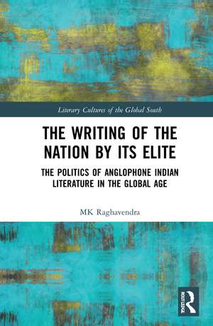 The Writing of the Nation by Its Elite: The Politics of Anglophone Indian Literature in the Global Age de MK Raghavendra