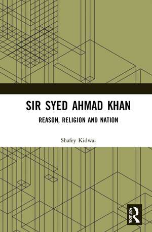 Sir Syed Ahmad Khan: Reason, Religion and Nation de Shafey Kidwai