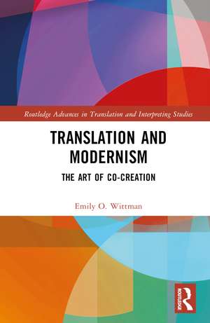 Translation and Modernism: The Art of Co-Creation de Emily O. Wittman