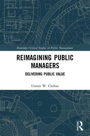 Reimagining Public Managers: Delivering Public Value de Usman W. Chohan