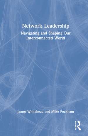 Network Leadership: Navigating and Shaping Our Interconnected World de James Whitehead