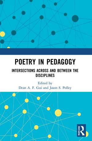 Poetry in Pedagogy: Intersections Across and Between the Disciplines de Dean A. F. Gui