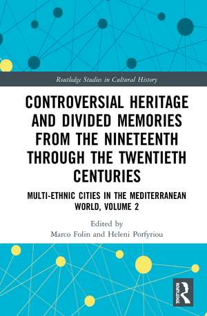 Controversial Heritage and Divided Memories from the Nineteenth Through the Twentieth Centuries: Multi-Ethnic Cities in the Mediterranean World, Volume 2 de Marco Folin