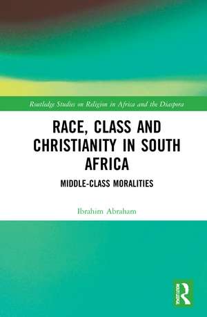 Race, Class and Christianity in South Africa: Middle-Class Moralities de Ibrahim Abraham