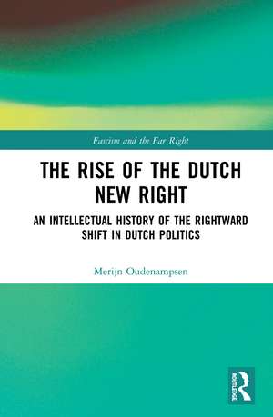 The Rise of the Dutch New Right: An Intellectual History of the Rightward Shift in Dutch Politics de Merijn Oudenampsen