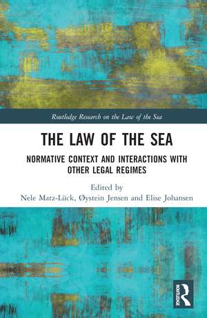 The Law of the Sea: Normative Context and Interactions with other Legal Regimes de Nele Matz-Lück