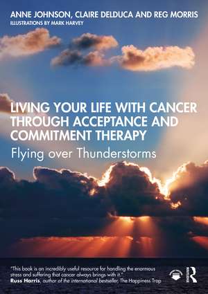 Living Your Life with Cancer through Acceptance and Commitment Therapy: Flying over Thunderstorms de Anne Johnson