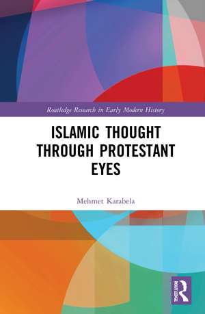 Islamic Thought Through Protestant Eyes de Mehmet Karabela