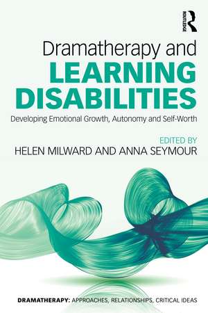 Dramatherapy and Learning Disabilities: Developing Emotional Growth, Autonomy and Self-Worth de Helen Milward