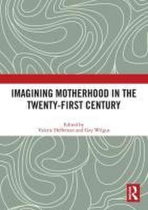 Imagining Motherhood in the Twenty-First Century de Valerie Heffernan