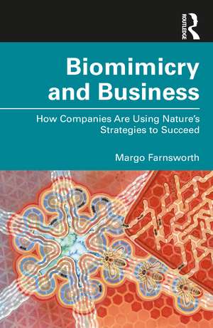 Biomimicry and Business: How Companies Are Using Nature's Strategies to Succeed de Margo Farnsworth