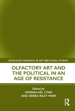 Olfactory Art and the Political in an Age of Resistance de Gwenn-Aël Lynn