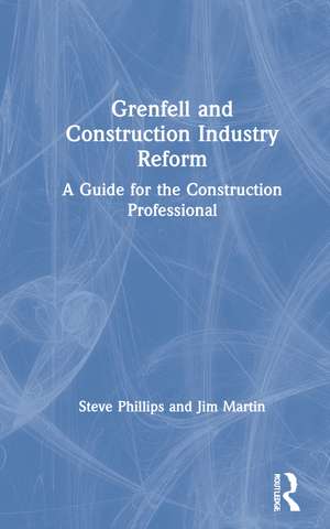 Grenfell and Construction Industry Reform: A Guide for the Construction Professional de Steve Phillips