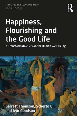 Happiness, Flourishing and the Good Life: A Transformative Vision for Human Well-Being de Garrett Thomson