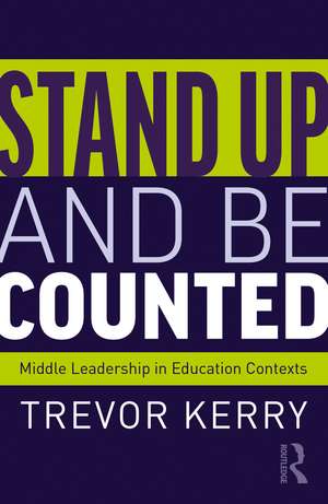 Stand Up and Be Counted: Middle Leadership in Education Contexts de Trevor Kerry