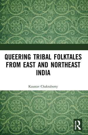 Queering Tribal Folktales from East and Northeast India de Kaustav Chakraborty