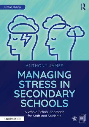 Managing Stress in Secondary Schools: A Whole-School Approach for Staff and Students de Anthony James