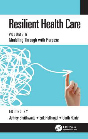 Resilient Health Care: Muddling Through with Purpose, Volume 6 de Jeffrey Braithwaite