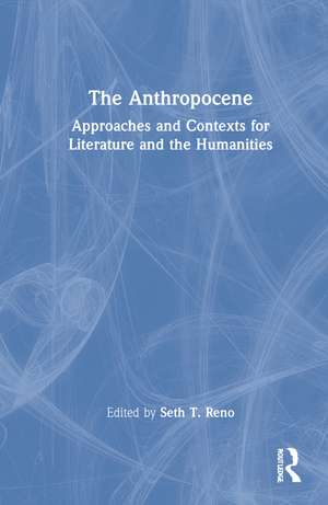 The Anthropocene: Approaches and Contexts for Literature and the Humanities de Seth T. Reno