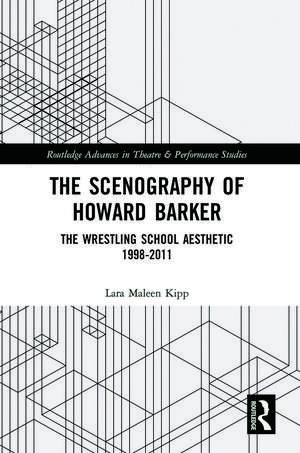 The Scenography of Howard Barker: The Wrestling School Aesthetic 1998-2011 de Lara Maleen Kipp