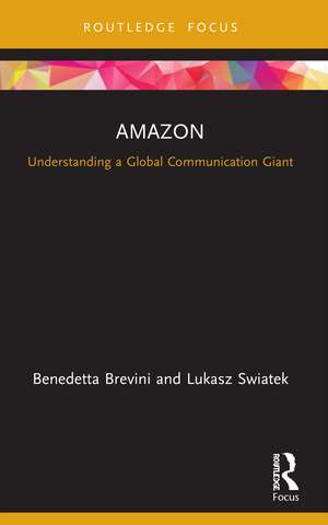 Amazon: Understanding a Global Communication Giant de Benedetta Brevini