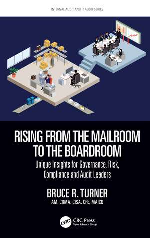 Rising from the Mailroom to the Boardroom: Unique Insights for Governance, Risk, Compliance and Audit Leaders de Bruce Turner