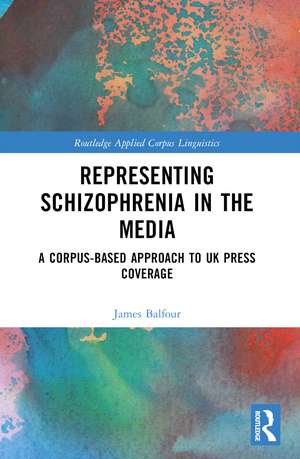 Representing Schizophrenia in the Media: A Corpus-Based Approach to UK Press Coverage de James Balfour