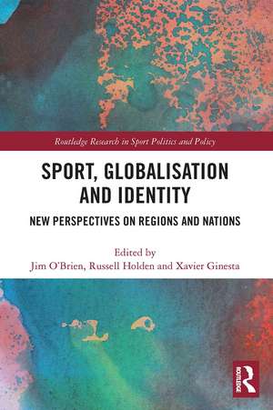 Sport, Globalisation and Identity: New Perspectives on Regions and Nations de Jim O'Brien