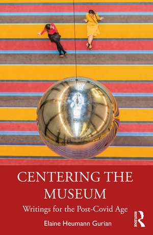 Centering the Museum: Writings for the Post-Covid Age de Elaine Heumann Gurian